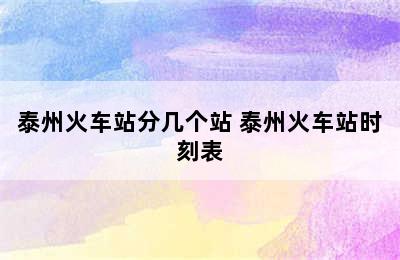 泰州火车站分几个站 泰州火车站时刻表